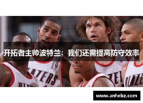 开拓者主帅波特兰：我们还需提高防守效率