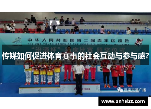 传媒如何促进体育赛事的社会互动与参与感？