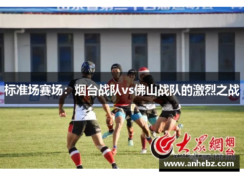 标准场赛场：烟台战队vs佛山战队的激烈之战