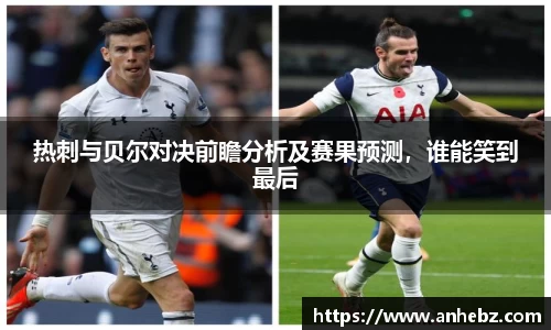 热刺与贝尔对决前瞻分析及赛果预测，谁能笑到最后